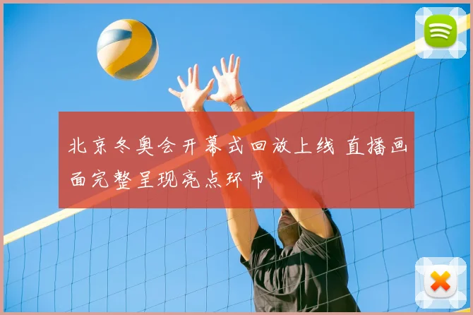 北京冬奥会开幕式回放上线 直播画面完整呈现亮点环节